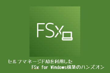 セルフマネージドADを利用したFSx for Windows構築のハンズオン