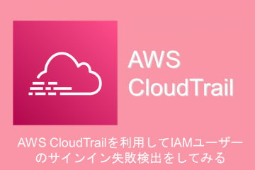 AWS CloudTrailでIAMユーザーのサインイン失敗を検出してみる
