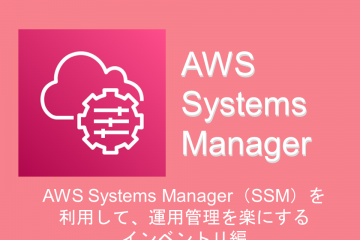 AWS Systems Manager（SSM）を利用して、運用管理を楽にする　インベントリ編