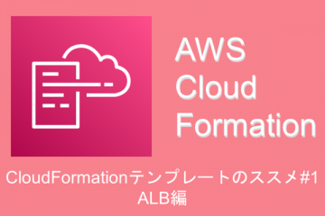 AWS CloudFormationテンプレートのススメ#1 ALB編