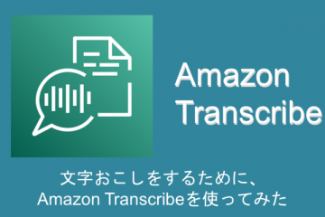 文字おこしをするために、Amazon Transcribeを使ってみた【使い方あり】