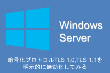 WindowsOSで利用される暗号化プロトコルTLS 1.0,TLS 1.1を明示的に無効化する