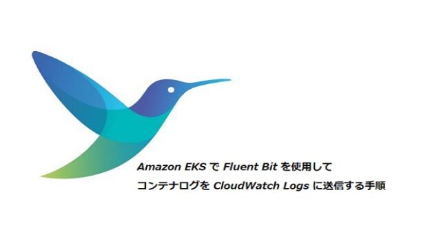 Amazon EKS で Fluent Bit を使用してコンテナログを CloudWatch Logs に送信する手順 - 協栄情報ブログ