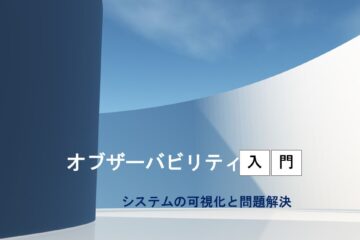 【オブザーバビリティ入門】インフラエンジニア知らざる得ないシステムの可視化と問題解決