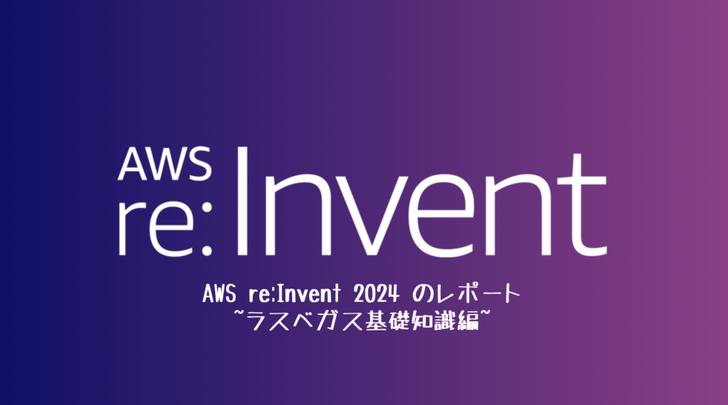 AWS re:Invent 2024 のレポート ~ラスベガス基礎知識編~ - 協栄情報ブログ
